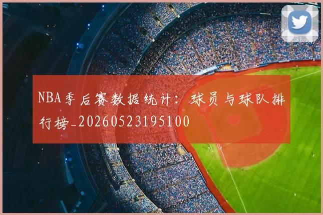 NBA季后赛数据统计：球员与球队排行榜_20260523195100