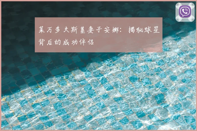 莱万多夫斯基妻子安娜:揭秘球星背后的成功伴侣