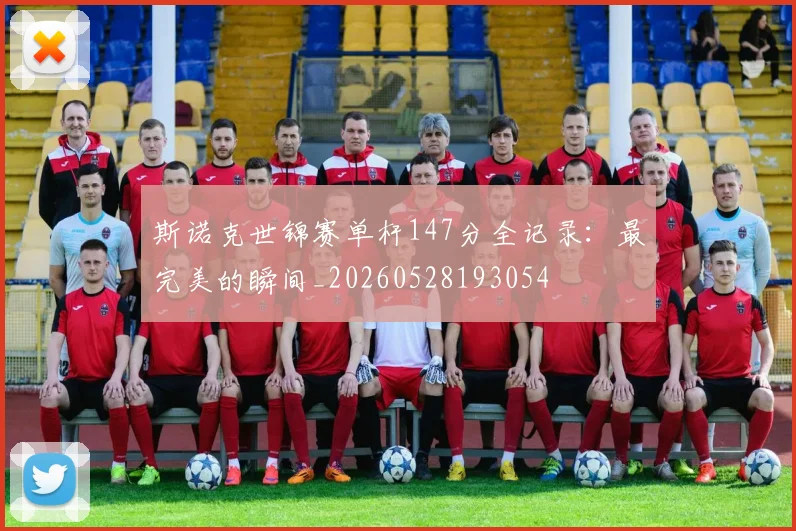 斯诺克世锦赛单杆147分全记录：最完美的瞬间_20260528193054