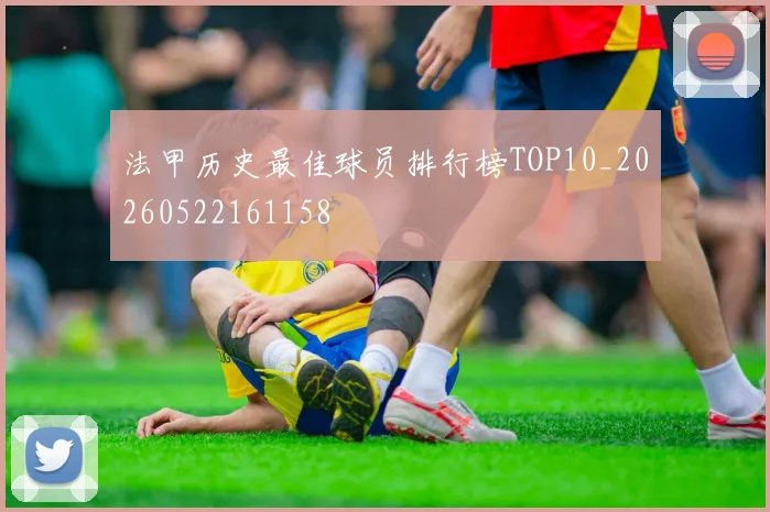 法甲历史最佳球员排行榜TOP10_20260522161158