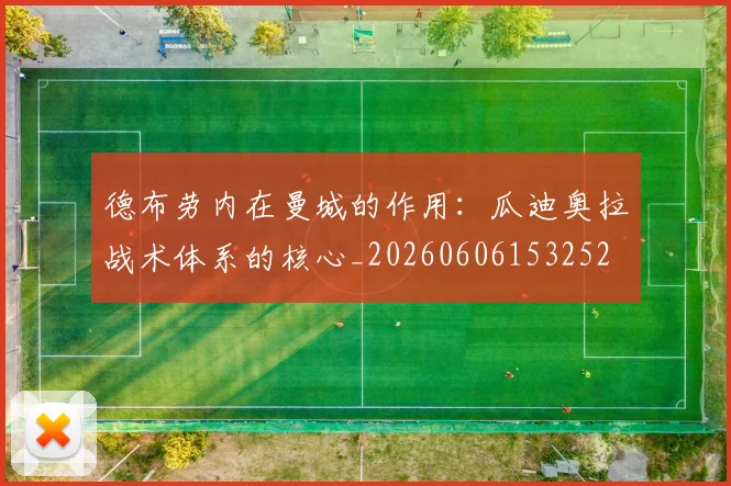 德布劳内在曼城的作用:瓜迪奥拉战术体系的核心_20260606153252