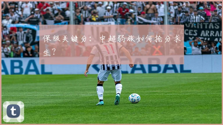保级关键分:中超弱旅如何抢分求生?