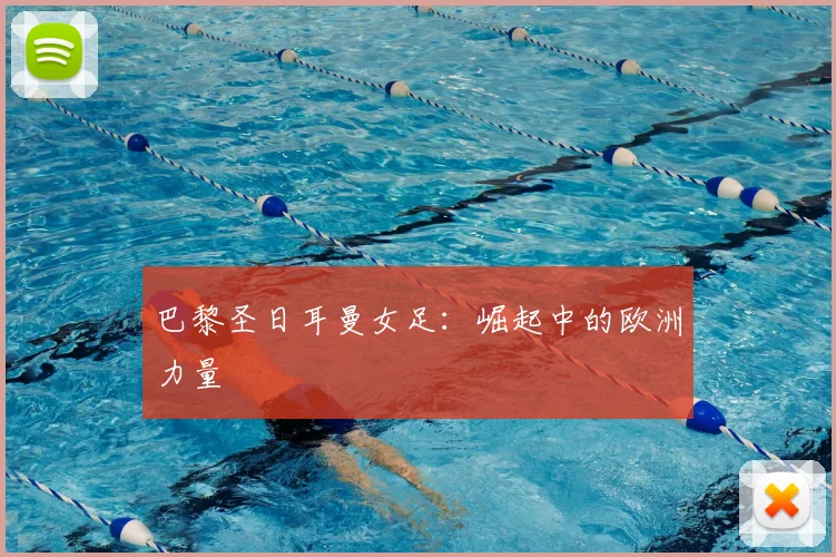 巴黎圣日耳曼女足:崛起中的欧洲力量